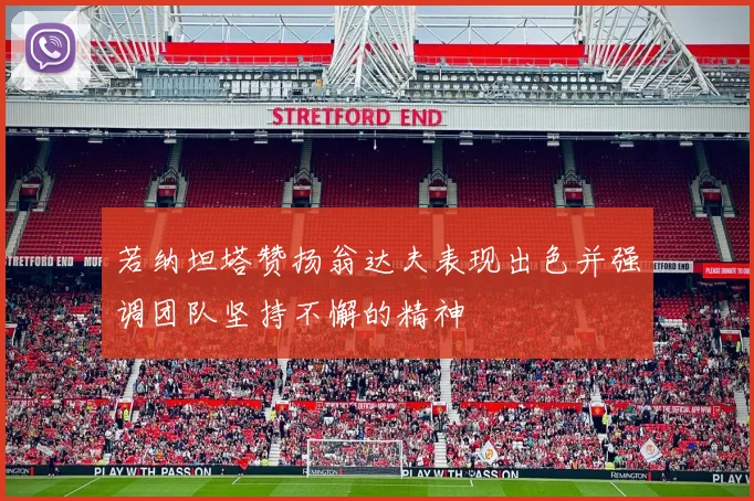 若纳坦塔赞扬翁达夫表现出色并强调团队坚持不懈的精神