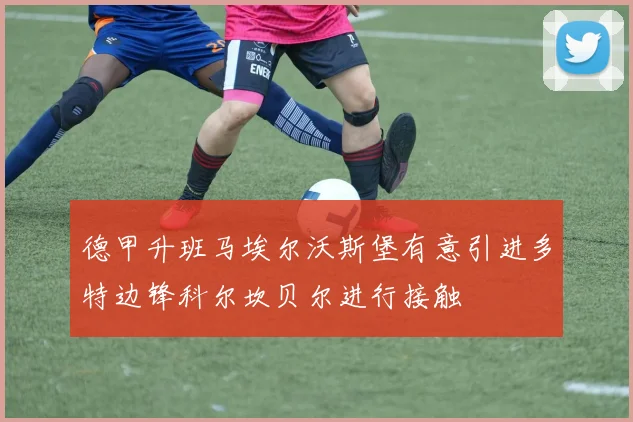 德甲升班马埃尔沃斯堡有意引进多特边锋科尔坎贝尔进行接触